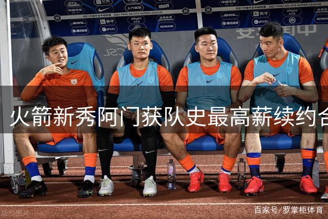 火箭新秀阿门获队史最高薪续约合同
